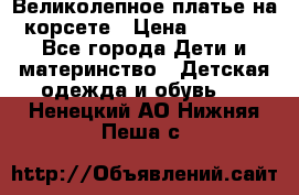 Великолепное платье на корсете › Цена ­ 1 700 - Все города Дети и материнство » Детская одежда и обувь   . Ненецкий АО,Нижняя Пеша с.